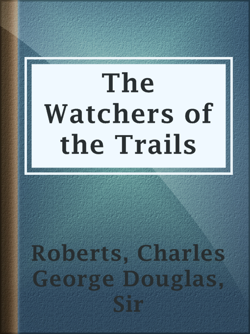 Title details for The Watchers of the Trails by Sir Charles George Douglas Roberts - Available